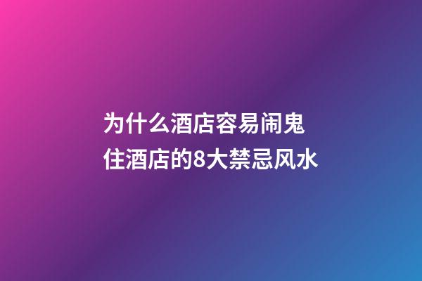 为什么酒店容易闹鬼 住酒店的8大禁忌风水